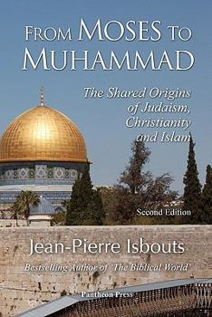 Paperback From Moses to Muhammad: The Shared Origins of Judaism, Christianity and Islam (Illustrated Edition) Book