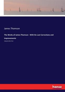 Paperback The Works of James Thomson - With his Last Corrections and Improvements: Volume the First Book