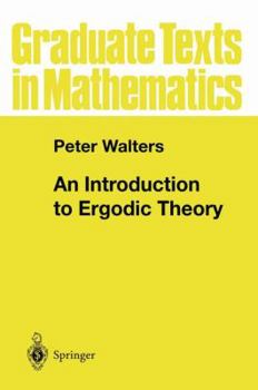 An Intro to Ergodic Theory - Book #79 of the Graduate Texts in Mathematics