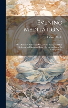 Hardcover Evening Meditations: Or, a Series of Reflections On Various Passages of Holy Scripture and Scriptural Poetry, by the Author of the Retrospe Book