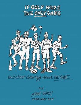 Paperback If Golf Were The Only Game: And Other Drawings About The Game Book