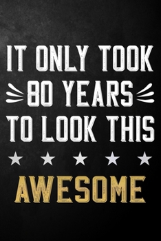 It Only Took 80 Years To Look This Awesome: 80 Year Old Birthday Gift Journal / Notebook / Diary / Appreciation Gift / Unique 80th Birthday Card Alternative ( 6 x 9 - 120 Blank Lined Pages )