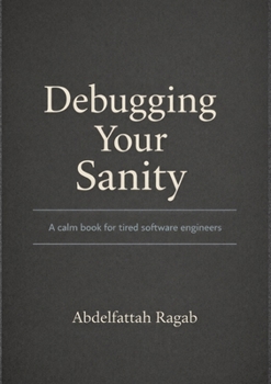 Debugging Your Sanity: A Calm Book for Tired Software Engineers