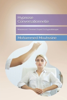 Hypnose Conversationnelle: Maintenant ! Devenez Expert En Hypnothérapie