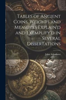 Paperback Tables of Ancient Coins, Weights and Measures Explain'd and Exemplify'd in Several Dissertations Book