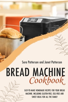 Paperback Bread Machine Cookbook: Easy-To-Make Homemade Recipes for Your Bread Machine. Including Gluten-Free, Egg-Free and Sweet Ideas for All the Fami Book