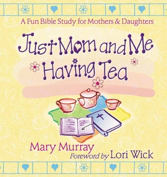Paperback Just Mom and Me Having Tea: A Fun Bible Study for Mothers and Daughters Book