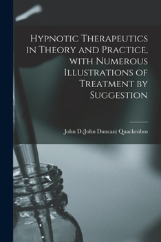 Paperback Hypnotic Therapeutics in Theory and Practice, With Numerous Illustrations of Treatment by Suggestion Book