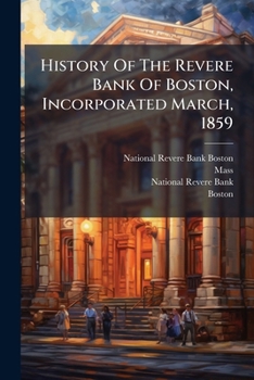 History of the Revere Bank of Boston, Incorporated March, 1859: For Private Circulation