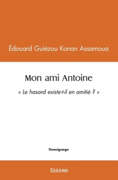 Paperback Mon ami Antoine: Le hasard existe-t-il en amitié ? [French] Book