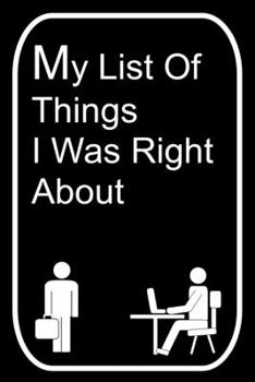 Paperback My List of Things I Was Right About: 110-Page Blank Lined Journal Office Work Coworker Manager Gag Gift Idea Book