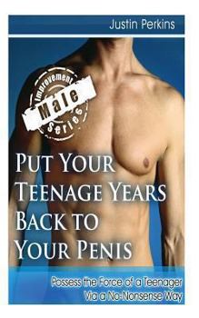 Paperback Put Your Teenage Years Back to Your Penis: Possess the Force of a Teenager Via a No-Nonsense Way Book