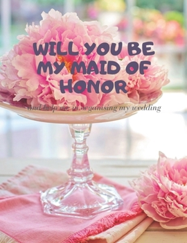 Paperback Will you be my Maid of Honor: Easy to Use Wedding Planner 8.5" x11" Book