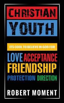 Paperback Christian Youth: Its Cool to Believe in God for Love, Acceptance, Friendship, Protection and Direction Book