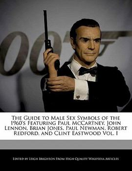 Paperback The Guide to Male Sex Symbols of the 1960's Featuring Paul McCartney, John Lennon, Brian Jones, Paul Newman, Robert Redford, and Clint Eastwood Vol. I Book