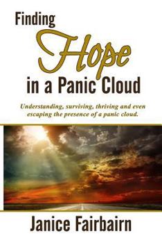 Paperback Finding Hope in the Panic Cloud: Understanding, surviving, thriving, and even escaping the presence of a panic cloud. Book