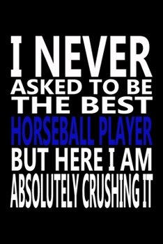 Paperback I never asked to be The Best Horseball Player, But Here I am Absolutely Crushing it: Journal, Notebook & Composition book - Large (6 x 9 inshes) - 120 Book