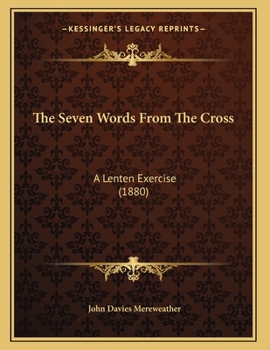 Paperback The Seven Words From The Cross: A Lenten Exercise (1880) Book
