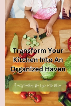 Paperback Transform Your Kitchen Into an Organized Haven: Organizing tips for busy families who love to cook Book