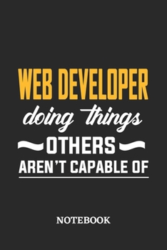 Paperback Webdeveloper Doing Things Others Aren't Capable of Notebook: 6x9 inches - 110 ruled, lined pages - Greatest Passionate Office Job Journal Utility - Gi Book