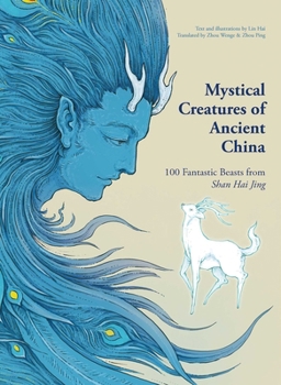 Mystical Creatures of Ancient China: 100 Fantastic Beasts from Shan Hai Jing