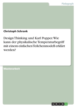 Paperback Design Thinking und Karl Popper. Wie kann der physikalische Temperaturbegriff mit einem einfachen Teilchenmodell erklärt werden? [German] Book