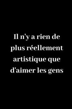 Paperback Il n'y a rien de plus r?ellement artistique que d'aimer les gens: Carnet de notes lign? original de 119 pages- Une belle id?e de cadeau pour vos amis [French] Book