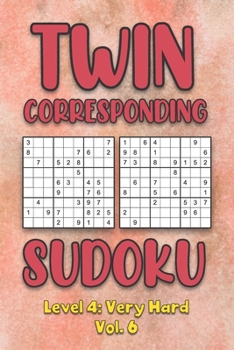 Paperback Twin Corresponding Sudoku Level 4: Very Hard Vol. 6: Play Twin Sudoku With Solutions Grid Hard Level Volumes 1-40 Sudoku Variation Travel Friendly Pap Book