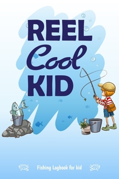 Reel Cool Kid, Funny Fishing Log book For kids:: Notebook Gift For kids, Funny Fishing Log book With Prompts, Records Details of Fishing Trip, ... Weather Conditions, Water Conditions, etc