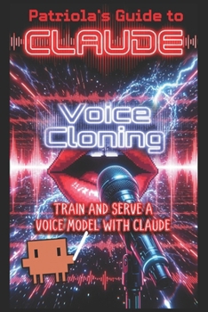 Paperback Patriola's Guide to Claude: Voice Cloning: Train and Serve a Voice Model with Claude Book