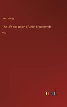 Hardcover The Life and Death of John of Barneveld: Vol. I Book