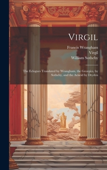 Hardcover Virgil: The Eclogues Translated by Wrangham, the Georgics, by Sotheby, and the Aeneid by Dryden Book