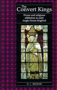 The Convert Kings: Power and Religious Affiliation in Early Anglo-Saxon England - Book #3 of the Origins of England