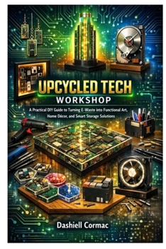 Paperback Upcycled Tech Workshop: A Practical DIY Guide to Turning E-Waste into Functional Art, Home Décor, and Smart Storage Solutions Book