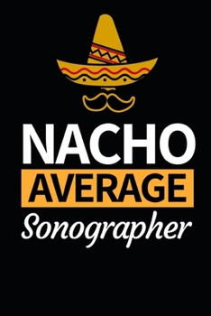 Paperback Nacho Average Sonographer: Funny Sonographer Notebook/Journal (6" X 9") Gift For Christmas Or Birthday Book