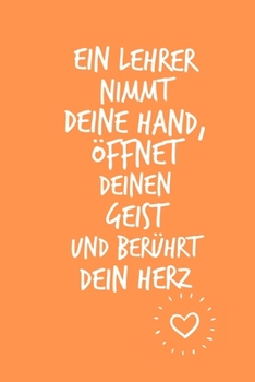 EIN LEHRER NIMMT DEINE HAND, ÖFFNET DEINEN GEIST UND BERÜHRT DEIN HERZ: A5 KARIERT Geschenkidee für Lehrer Erzieher | Abschiedsgeschenk Grundschule | ... | Buch zur Einschulung (German Edition)