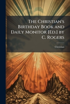 Paperback The Christian's Birthday Book and Daily Monitor [Ed.] by C. Rogers Book