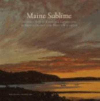 Hardcover Maine Sublime: Frederic Edwin Church's Landscapes of Mount Desert and Mount Katahdin Book