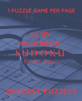 Train Your Brain Sudoku Puzzle Games: 200 Easy Puzzle Book, Sudoku Puzzle Gift, Brain Teasers for For Kids and Adults