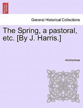 Paperback The Spring, a Pastoral, Etc. [by J. Harris.] Book