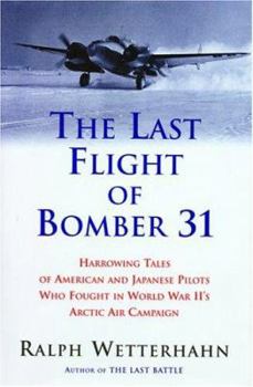 Hardcover The Last Flight of Bomber 31: Harrowing Tales of American and Japanese Pilots Who Fought World War II's Arctic Air Campaign Book