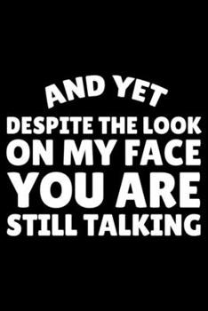 Paperback And Yet Despite The Look On My Face You Are Still Talking: Sarcasm Notebook, Funny Work Planner, Daily & Weekly Organizer, Sarcastic Office Humor. Jou Book