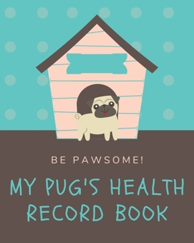 Paperback Be Pawsome! My Pug's Health Record Book: A Pet Health Record Book to Keep Track of Vaccination, Medication, Immunization, Wellness, Veterinary Care, A Book