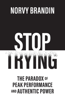 Paperback Stop Trying: The Paradox of Peak Performance and Authentic Power Book