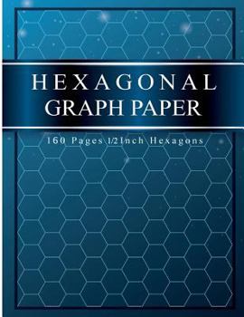 Paperback Hexagonal Graph Paper: 160 Pages 1/2 Inch Hexagons: Hexagonal graph paper Notebook For 3D Graph, Gaming, Artwork, Structuring Sketches ETC. Book