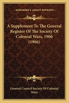 Paperback A Supplement To The General Register Of The Society Of Colonial Wars, 1906 (1906) Book