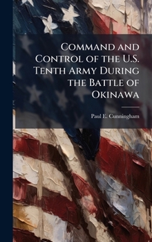 Hardcover Command and Control of the U.S. Tenth Army During the Battle of Okinawa Book