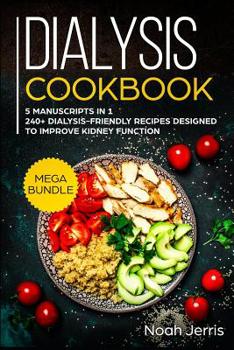 Paperback Dialysis Cookbook: MEGA BUNDLE - 5 Manuscripts in 1 - 240+ Dialysis-friendly recipes designed to improve kidney function Book