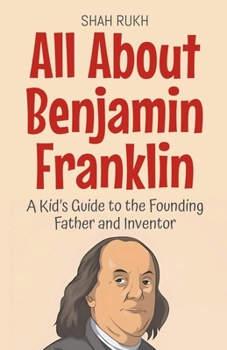 Paperback All About Benjamin Franklin: A Kid's Guide to the Founding Father and Inventor Book