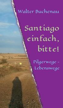 Hardcover Santiago einfach, bitte!: Pilgerwege - Lebenswege [German] Book